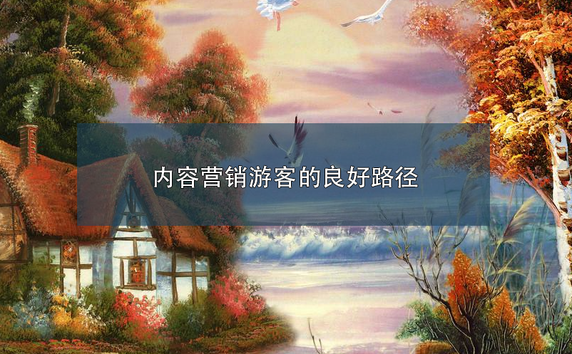 景区营销:内容营销游客的良好路径 景区营销:内容营销游客的良好路径