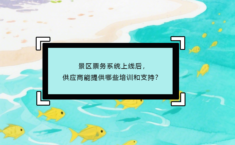 景区票务系统上线后，供应商能提供哪些培训和支持？